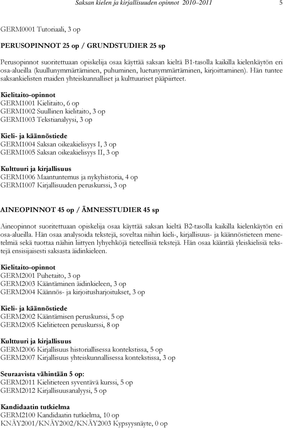 Kielitaito-opinnot GERM1001 Kielitaito, 6 op GERM1002 Suullinen kielitaito, 3 op GERM1003 Tekstianalyysi, 3 op Kieli- ja käännöstiede GERM1004 Saksan oikeakielisyys I, 3 op GERM1005 Saksan