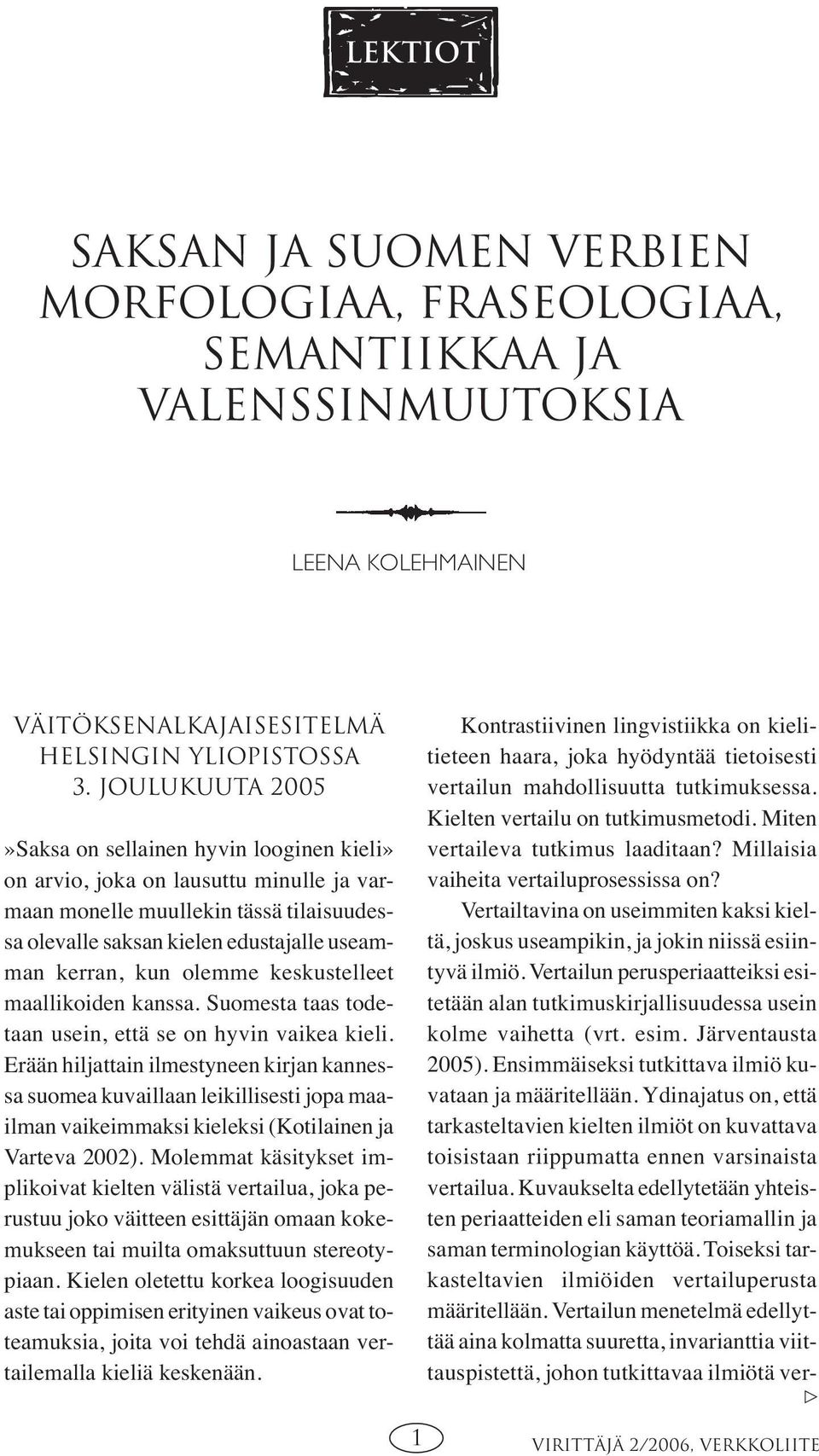 olemme keskustelleet maallikoiden kanssa. Suomesta taas todetaan usein, että se on hyvin vaikea kieli.