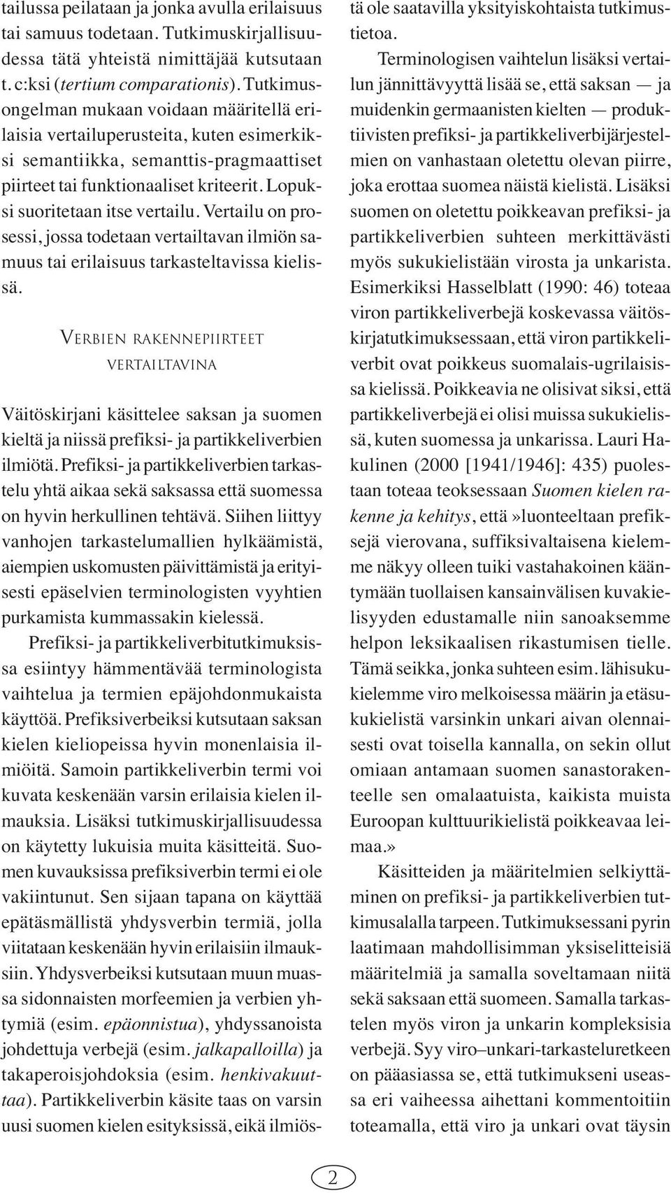 Lopuksi suoritetaan itse vertailu. Vertailu on prosessi, jossa todetaan vertailtavan ilmiön samuus tai erilaisuus tarkasteltavissa kielissä.