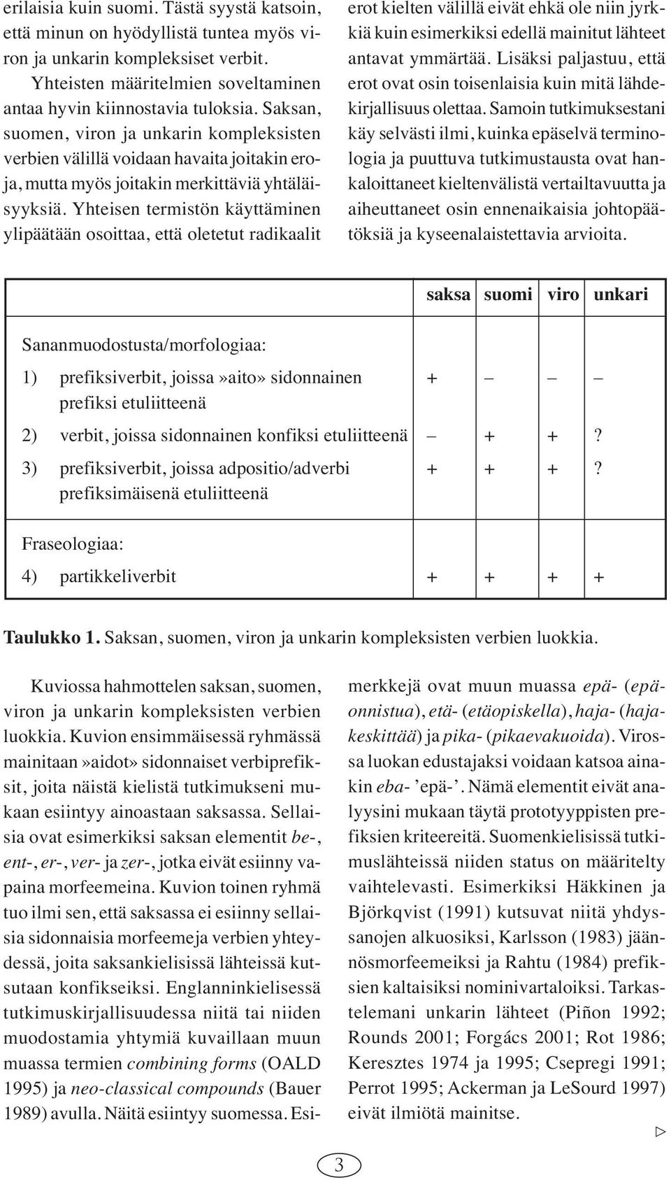 Yhteisen termistön käyttäminen ylipäätään osoittaa, että oletetut radikaalit erot kielten välillä eivät ehkä ole niin jyrkkiä kuin esimerkiksi edellä mainitut lähteet antavat ymmärtää.