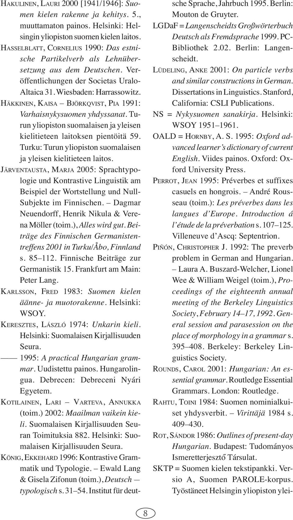 HÄKKINEN, KAISA BJÖRKQVIST, PIA 1991: Varhaisnykysuomen yhdyssanat. Turun yliopiston suomalaisen ja yleisen kielitieteen laitoksen pientöitä 59.