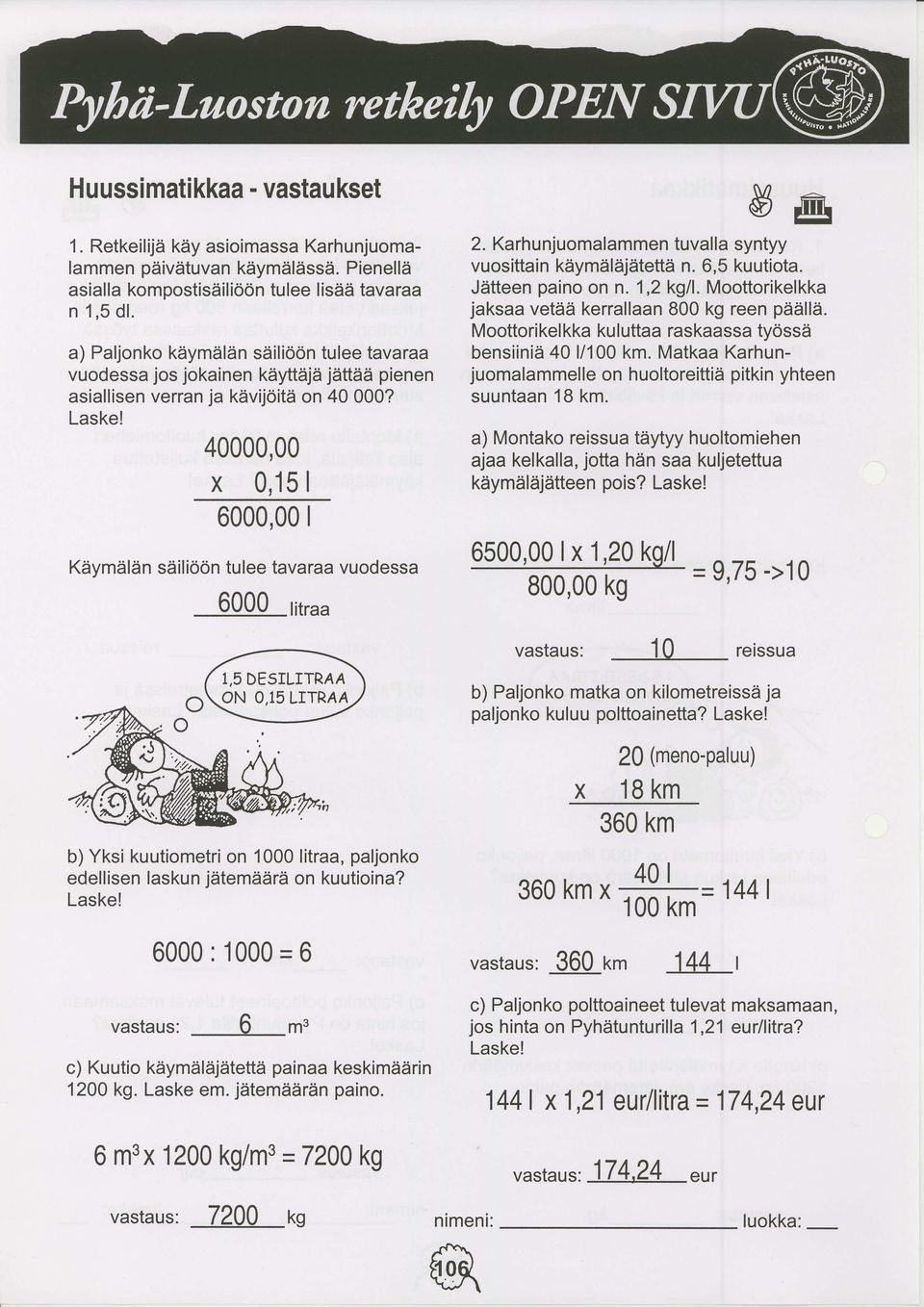 S@ 6500,00 1x1,20k9/l = 9,75 ->10 800,00 kg vastaus: 10 reissua b) Paljonko matka on kilometreisstija paljonko kuluu polttoainetta?