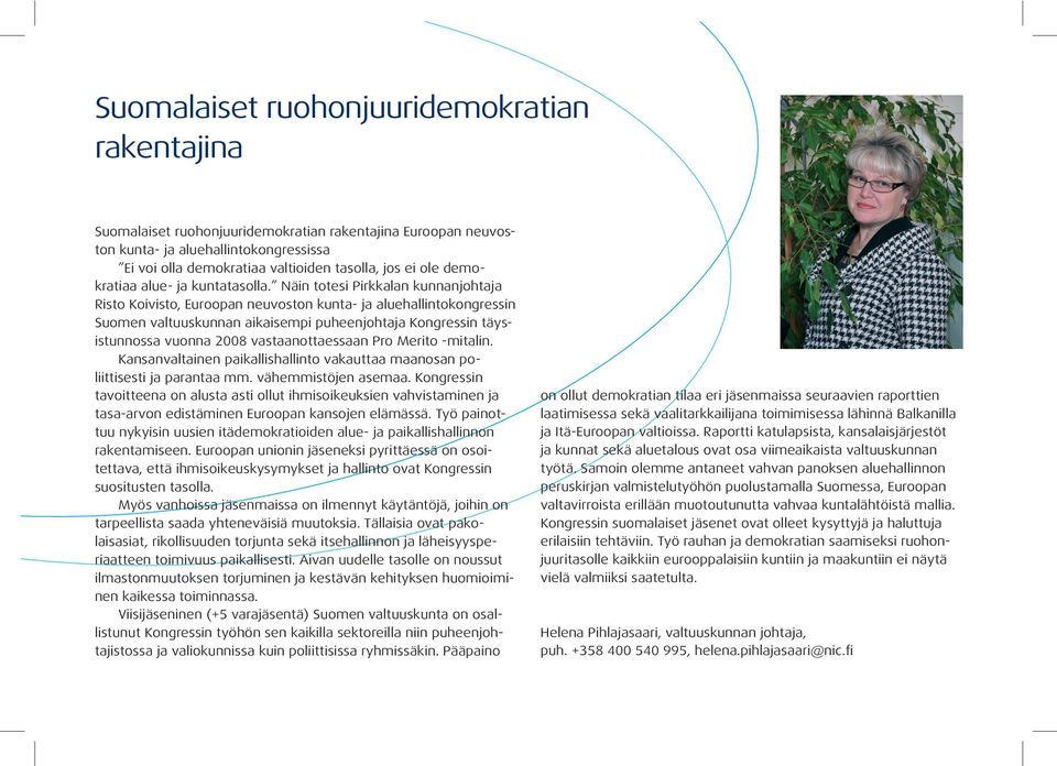 Näin totesi Pirkkalan kunnanjohtaja Risto Koivisto, Euroopan neuvoston kunta- ja aluehallintokongressin Suomen valtuuskunnan aikaisempi puheenjohtaja Kongressin täysistunnossa vuonna 2008