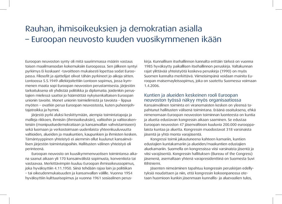 5.1949 allekirjoitettiin Lontoon sopimus, jossa kymmenen maata sopi Euroopan neuvoston perustamisesta. Järjestön tarkoituksena oli yhdistää politiikka ja diplomatia.