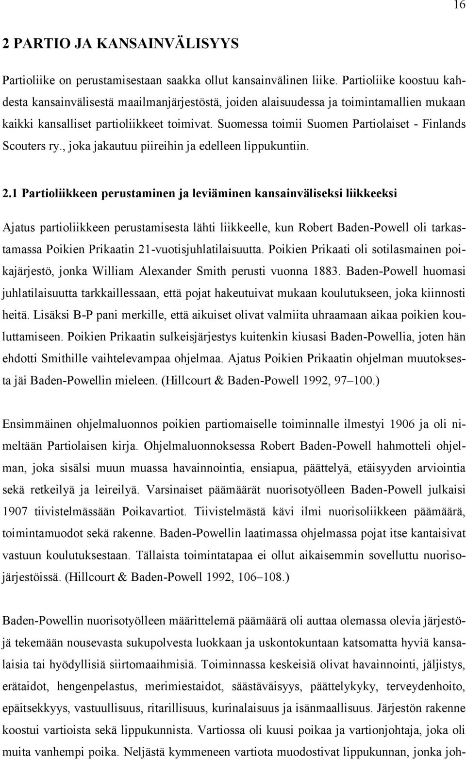 Suomessa toimii Suomen Partiolaiset - Finlands Scouters ry., joka jakautuu piireihin ja edelleen lippukuntiin. 2.