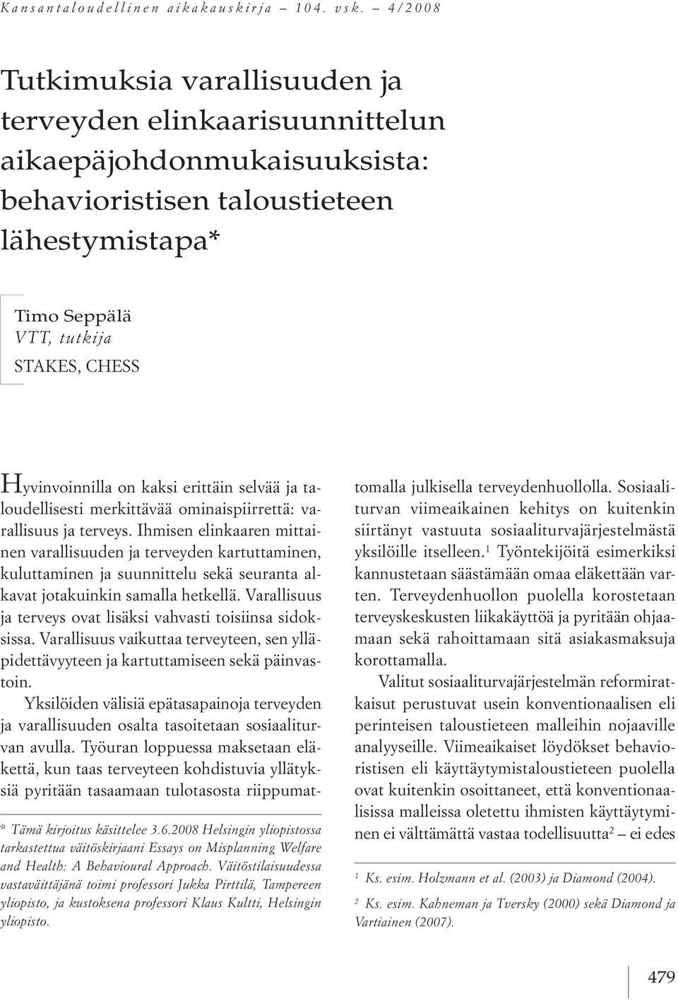 käsittelee 3.6.2008 Helsingin yliopistossa tarkastettua väitöskirjaani Essays on isplanning Welfare and Health: ABehavioural Approach.