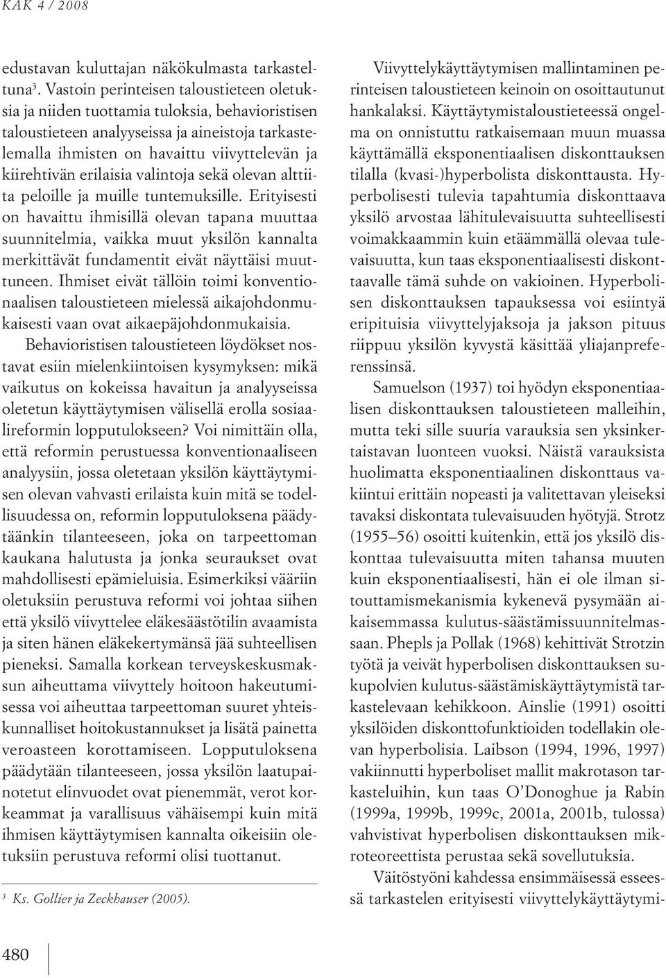 erilaisia valintoja sekä olevan alttiita peloille ja muille tuntemuksille.
