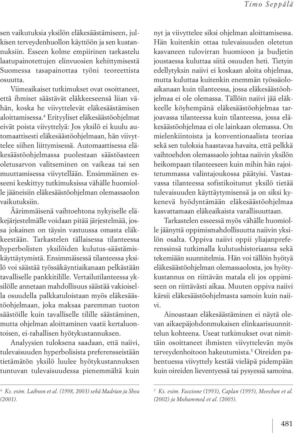 Viimeaikaiset tutkimukset ovat osoittaneet, että ihmiset säästävät eläkkeeseensä liian vähän, koska he viivyttelevät eläkesäästämisen aloittamisessa.