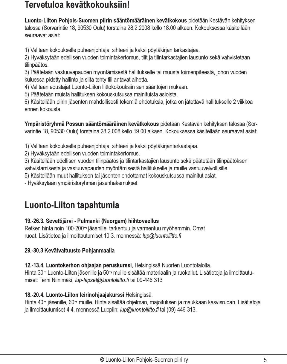 2) Hyväksytään edellisen vuoden toimintakertomus, tilit ja tilintarkastajien lausunto sekä vahvistetaan tilinpäätös.