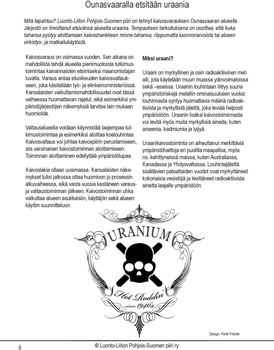 Kaivosvaraus on voimassa vuoden. Sen aikana on mahdollista tehdä alueella pienimuotoista tutkimustoimintaa kaivannaisten etsimiseksi maanomistajan luvalla.