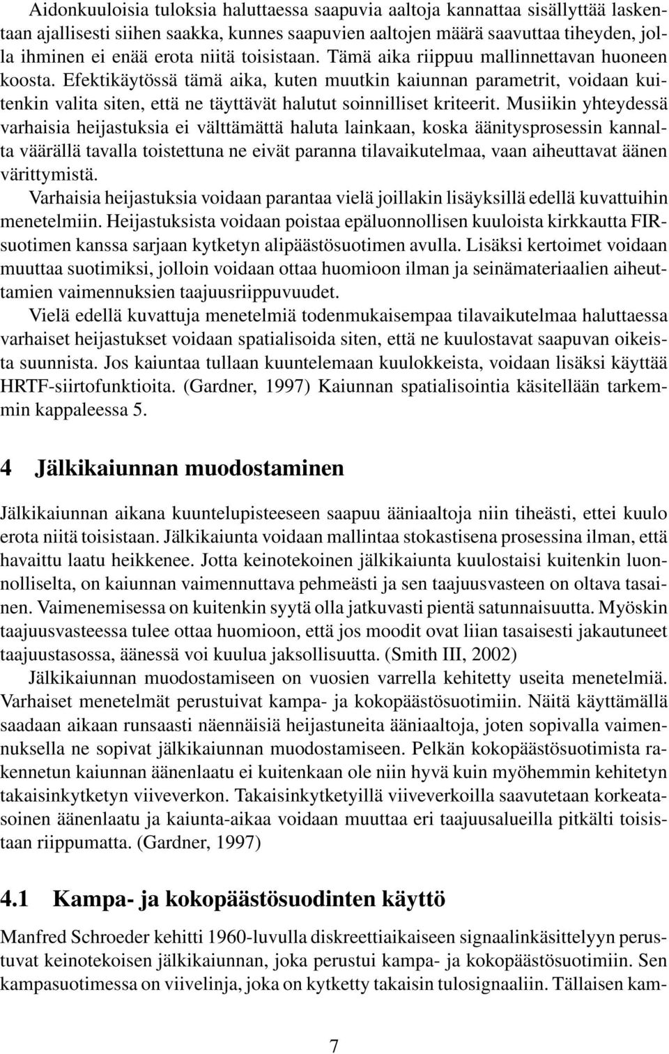 Musiikin yhteydessä varhaisia heijastuksia ei välttämättä haluta lainkaan, kska äänitysprsessin kannalta väärällä tavalla tistettuna ne eivät paranna tilavaikutelmaa, vaan aiheuttavat äänen