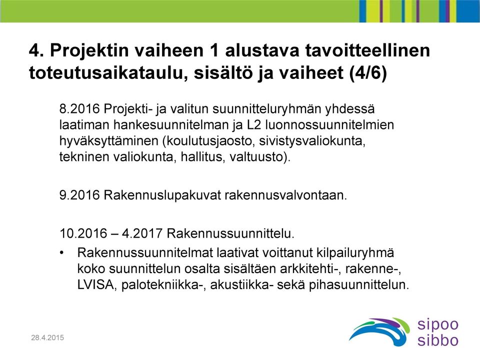 (koulutusjaosto, sivistysvaliokunta, tekninen valiokunta, hallitus, valtuusto). 9.2016 Rakennuslupakuvat rakennusvalvontaan. 10.2016 4.