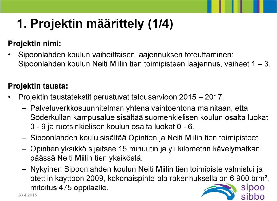 Palveluverkkosuunnitelman yhtenä vaihtoehtona mainitaan, että Söderkullan kampusalue sisältää suomenkielisen koulun osalta luokat 0-9 ja ruotsinkielisen koulun osalta luokat 0-6.