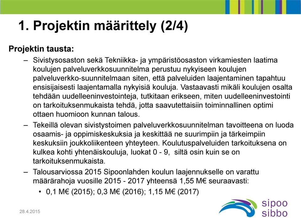 Vastaavasti mikäli koulujen osalta tehdään uudelleeninvestointeja, tutkitaan erikseen, miten uudelleeninvestointi on tarkoituksenmukaista tehdä, jotta saavutettaisiin toiminnallinen optimi ottaen