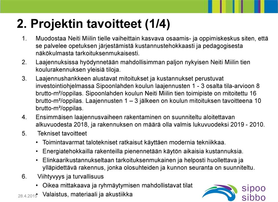 2. Laajennuksissa hyödynnetään mahdollisimman paljon nykyisen Neiti Miilin tien koulurakennuksen yleisiä tiloja. 3.