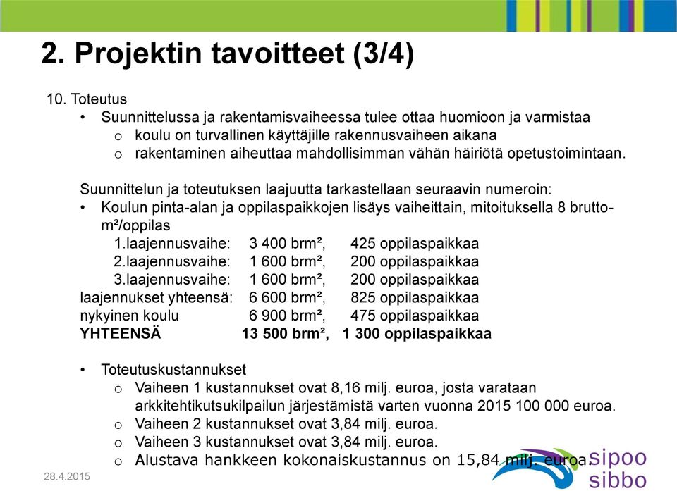 opetustoimintaan. Suunnittelun ja toteutuksen laajuutta tarkastellaan seuraavin numeroin: Koulun pinta-alan ja oppilaspaikkojen lisäys vaiheittain, mitoituksella 8 bruttom²/oppilas 1.