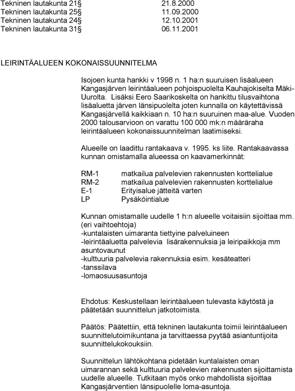 Lisäksi Eero Saarikoskelta on hankittu tilusvaihtona lisäaluetta järven länsipuolelta joten kunnalla on käytettävissä Kangasjärvellä kaikkiaan n. 10 ha:n suuruinen maa-alue.