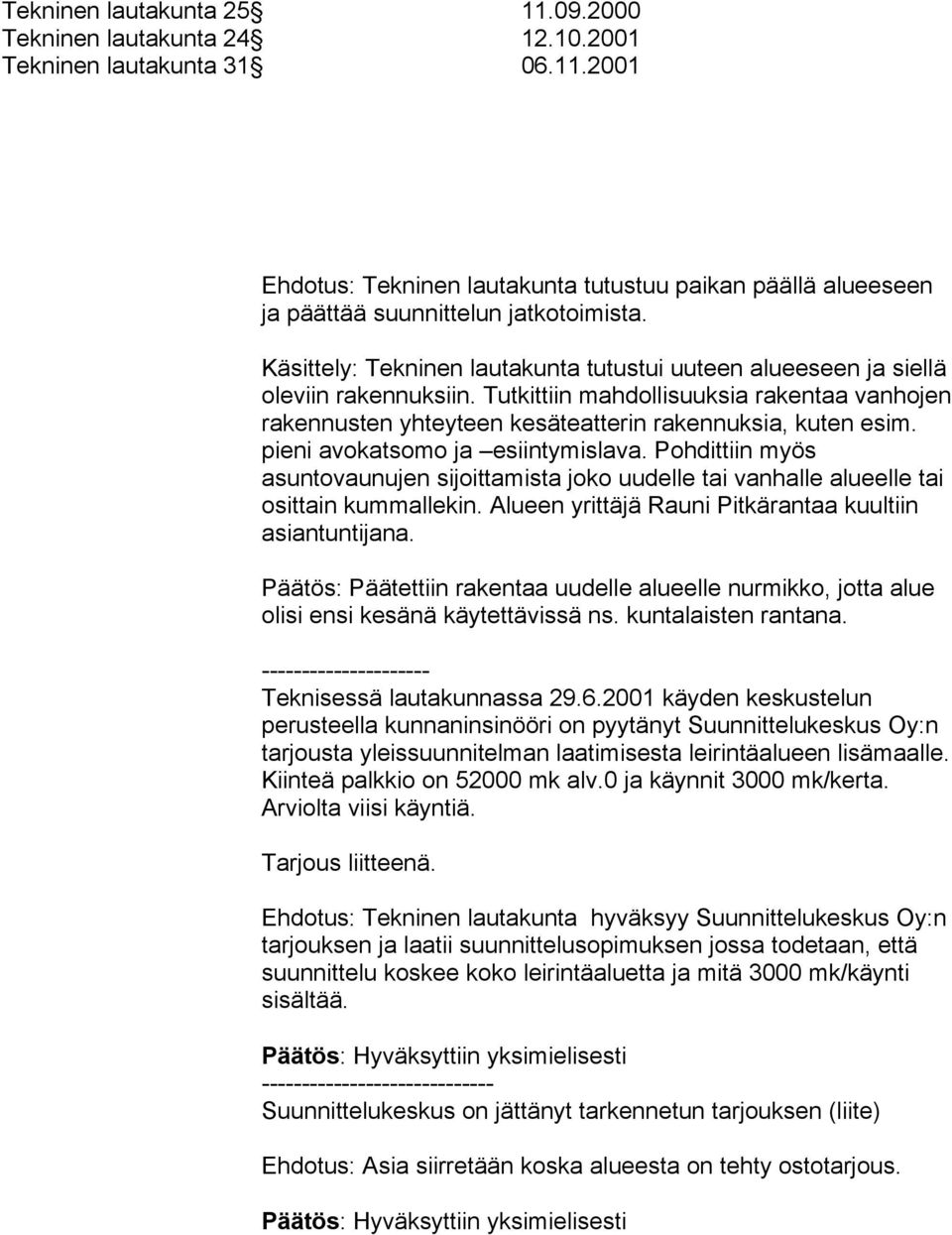 pieni avokatsomo ja esiintymislava. Pohdittiin myös asuntovaunujen sijoittamista joko uudelle tai vanhalle alueelle tai osittain kummallekin. Alueen yrittäjä Rauni Pitkärantaa kuultiin asiantuntijana.