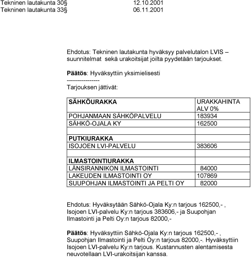 ILMASTOINTI 84000 LAKEUDEN ILMASTOINTI OY 107869 SUUPOHJAN ILMASTOINTI JA PELTI OY 82000 Ehdotus: Hyväksytään Sähkö-Ojala Ky:n tarjous 162500,-, Isojoen LVI-palvelu Ky:n tarjous 383606,- ja Suupohjan