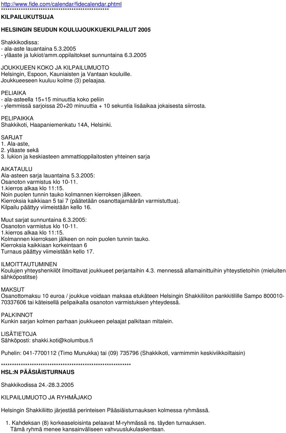PELIAIKA - ala-asteella 15+15 minuuttia koko peliin - ylemmissä sarjoissa 20+20 minuuttia + 10 sekuntia lisäaikaa jokaisesta siirrosta. PELIPAIKKA Shakkikoti, Haapaniemenkatu 14A, Helsinki. SARJAT 1.