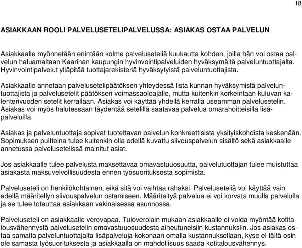 Asiakkaalle annetaan palvelusetelipäätöksen yhteydessä lista kunnan hyväksymistä palveluntuottajista ja palvelusetelit päätöksen voimassaoloajalle, mutta kuitenkin korkeintaan kuluvan kalenterivuoden