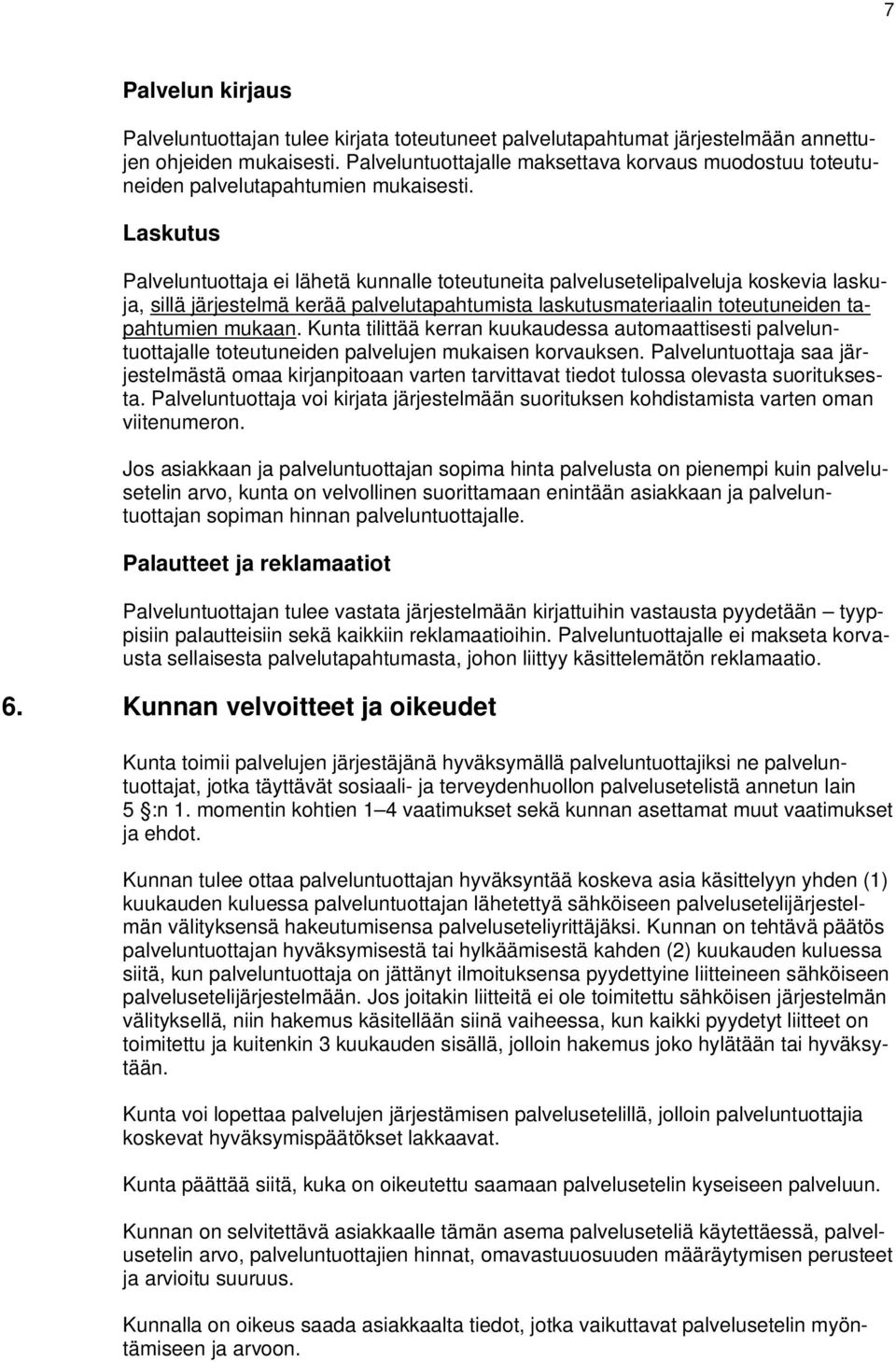 Laskutus Palveluntuottaja ei lähetä kunnalle toteutuneita palvelusetelipalveluja koskevia laskuja, sillä järjestelmä kerää palvelutapahtumista laskutusmateriaalin toteutuneiden tapahtumien mukaan.