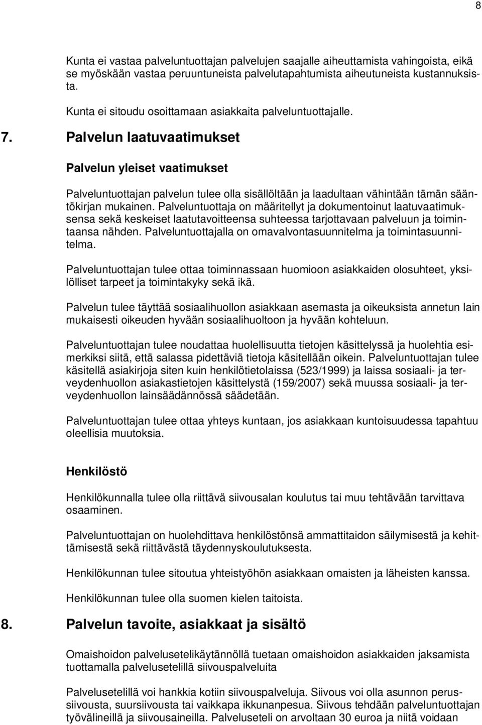 Palvelun laatuvaatimukset Palvelun yleiset vaatimukset Palveluntuottajan palvelun tulee olla sisällöltään ja laadultaan vähintään tämän sääntökirjan mukainen.