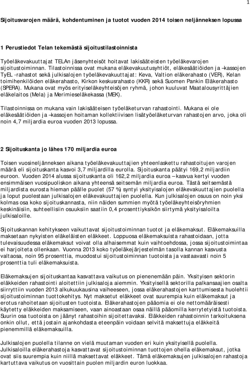 Tilastoinnissa ovat mukana eläkevakuutusyhtiöt, eläkesäätiöiden ja kassojen TyEL -rahastot sekä julkisalojen työeläkevakuuttajat: Keva, Valtion eläkerahasto (VER), Kelan toimihenkilöiden