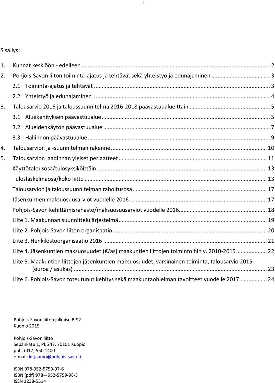 Talousarvion ja -suunnitelman rakenne... 10 5. Talousarvion laadinnan yleiset periaatteet... 11 Käyttötalousosa/tulosyksiköittäin... 13 Tuloslaskelmaosa/koko liitto.