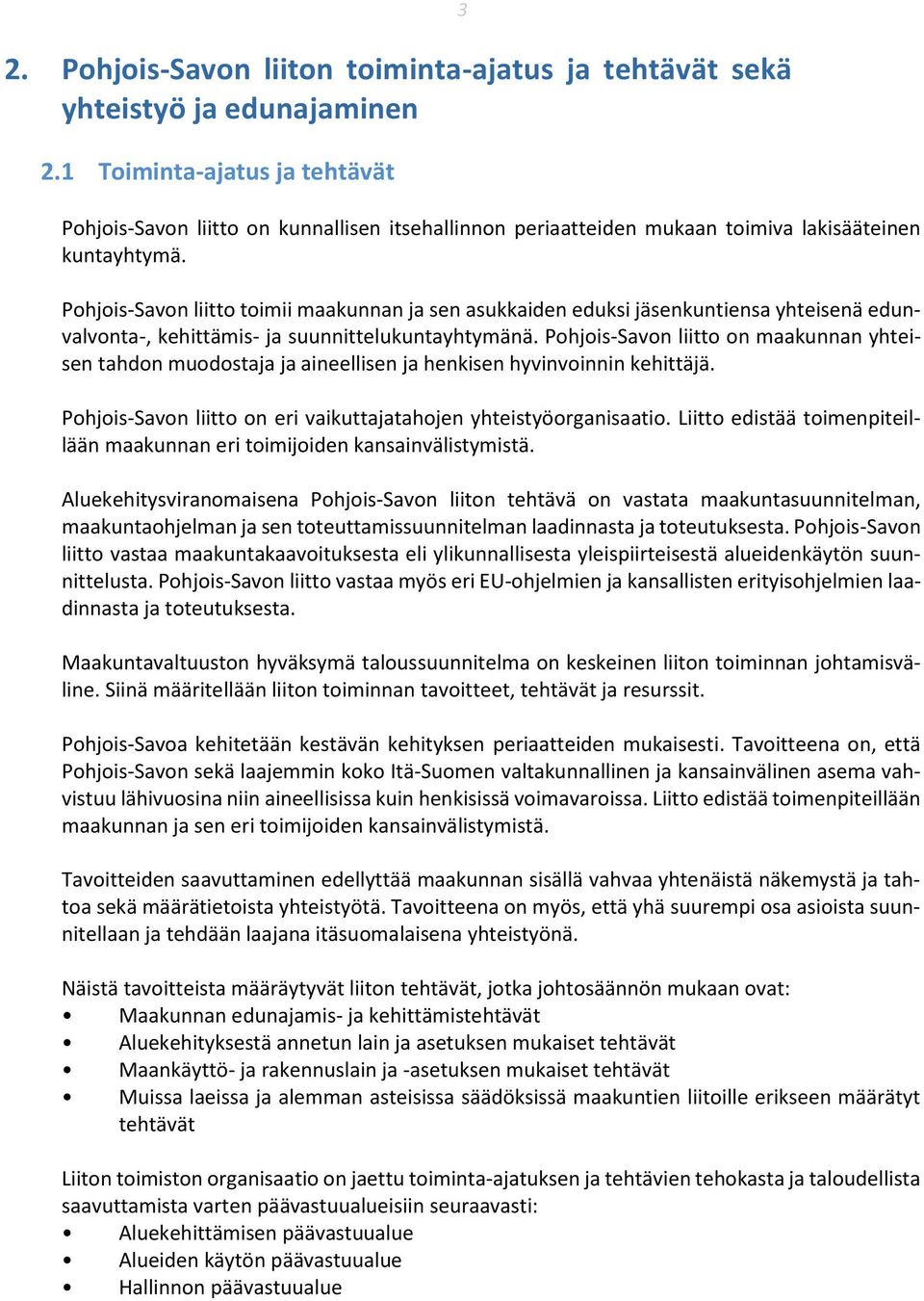 Pohjois-Savon liitto toimii maakunnan ja sen asukkaiden eduksi jäsenkuntiensa yhteisenä edunvalvonta-, kehittämis- ja suunnittelukuntayhtymänä.