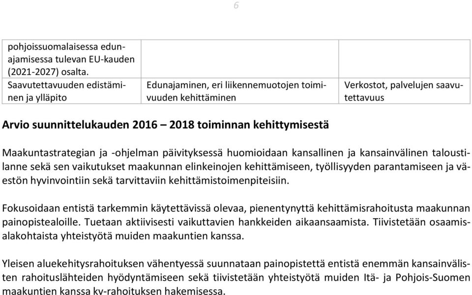 Maakuntastrategian ja -ohjelman päivityksessä huomioidaan kansallinen ja kansainvälinen taloustilanne sekä sen vaikutukset maakunnan elinkeinojen kehittämiseen, työllisyyden parantamiseen ja väestön