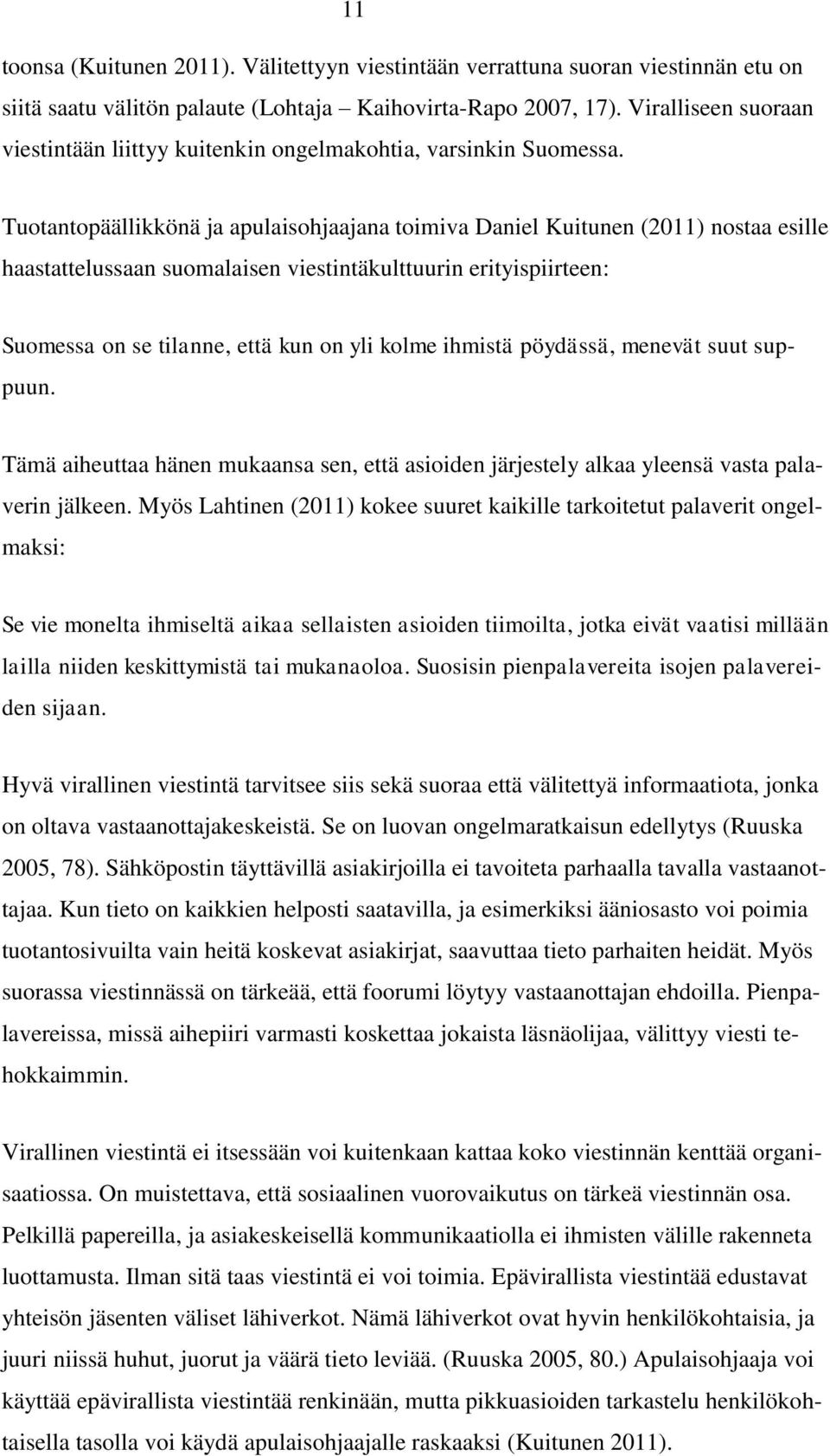 Tuotantopäällikkönä ja apulaisohjaajana toimiva Daniel Kuitunen (2011) nostaa esille haastattelussaan suomalaisen viestintäkulttuurin erityispiirteen: Suomessa on se tilanne, että kun on yli kolme