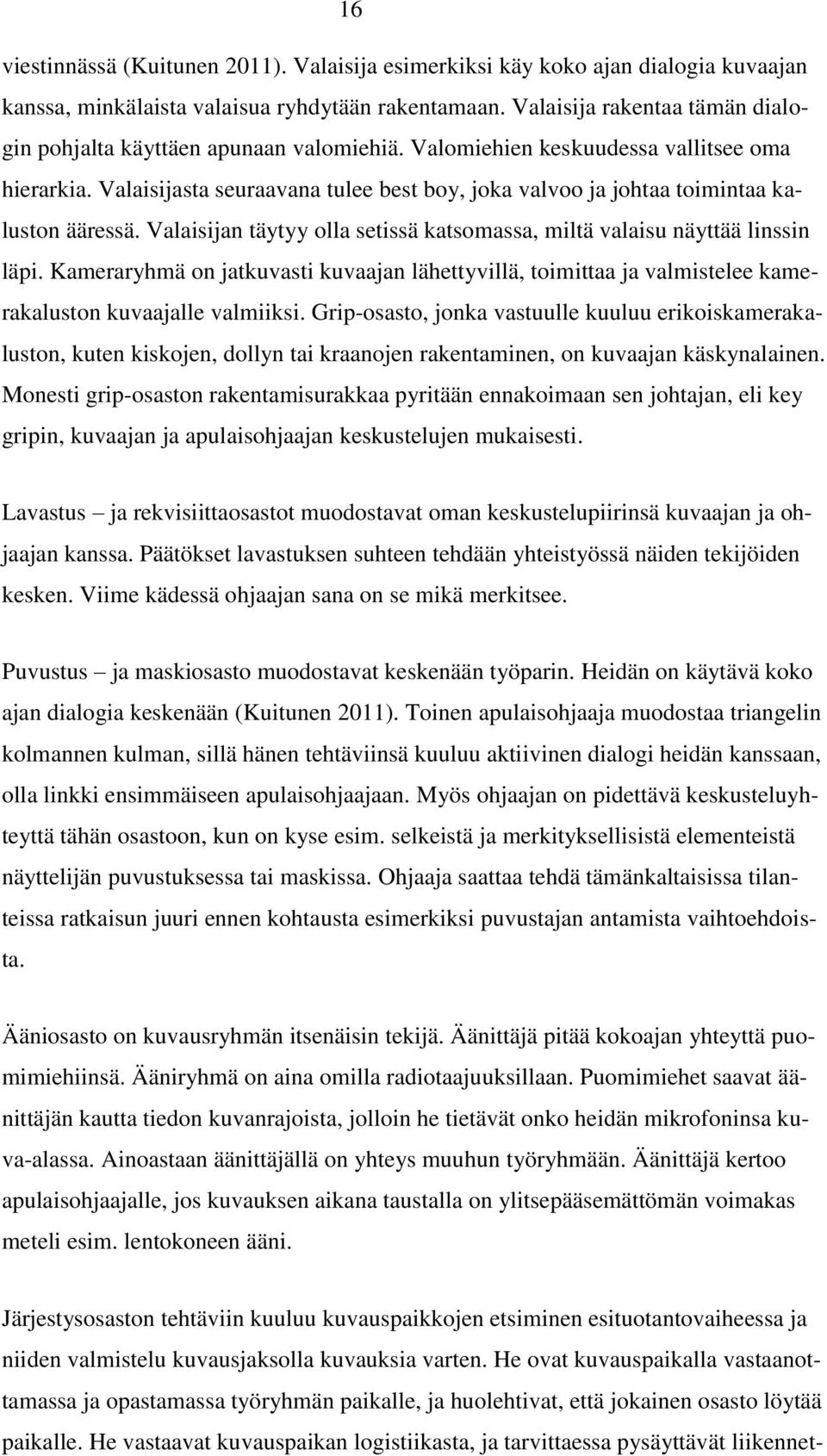 Valaisijasta seuraavana tulee best boy, joka valvoo ja johtaa toimintaa kaluston ääressä. Valaisijan täytyy olla setissä katsomassa, miltä valaisu näyttää linssin läpi.