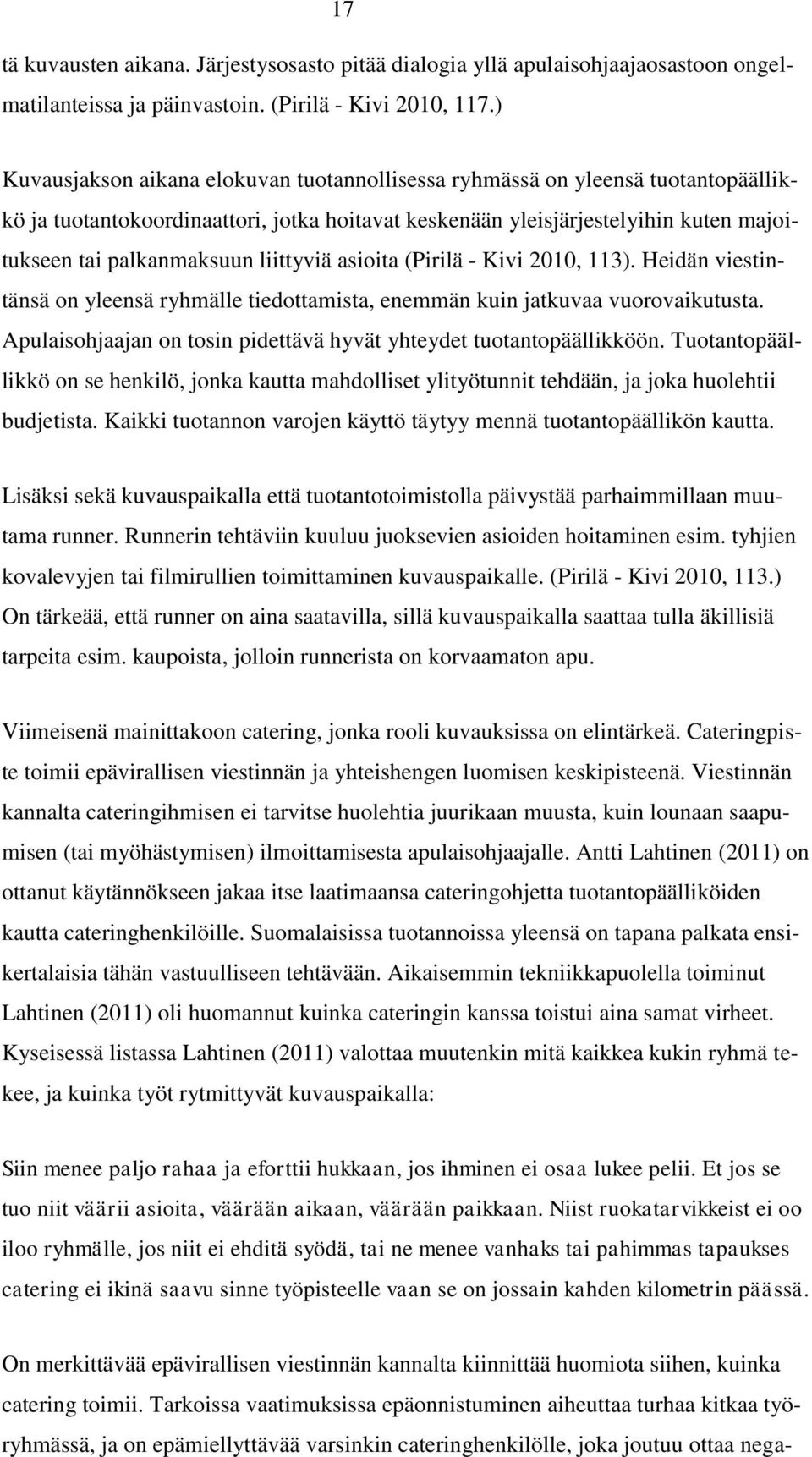 liittyviä asioita (Pirilä - Kivi 2010, 113). Heidän viestintänsä on yleensä ryhmälle tiedottamista, enemmän kuin jatkuvaa vuorovaikutusta.