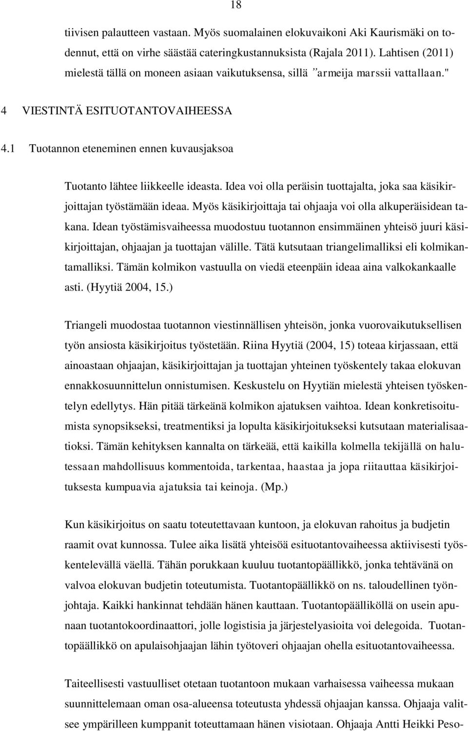 1 Tuotannon eteneminen ennen kuvausjaksoa Tuotanto lähtee liikkeelle ideasta. Idea voi olla peräisin tuottajalta, joka saa käsikirjoittajan työstämään ideaa.