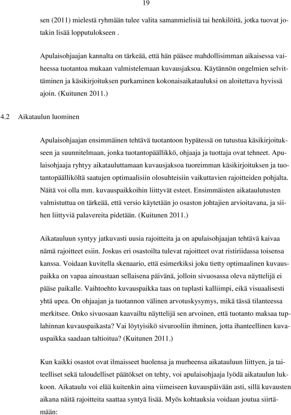 Käytännön ongelmien selvittäminen ja käsikirjoituksen purkaminen kokonaisaikatauluksi on aloitettava hyvissä ajoin. (Kuitunen 2011.) 4.