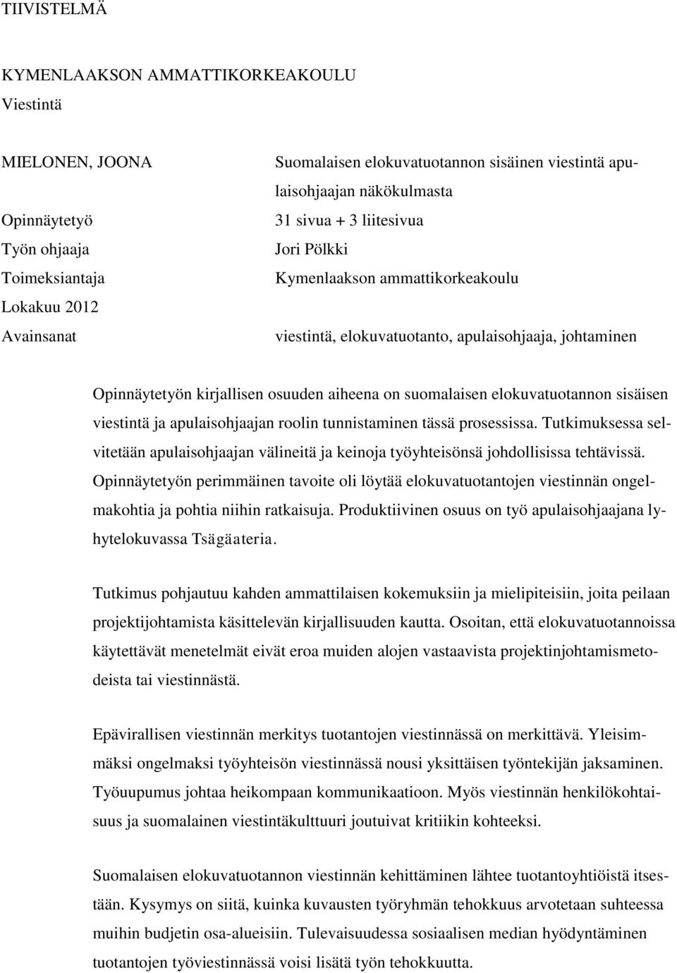 elokuvatuotannon sisäisen viestintä ja apulaisohjaajan roolin tunnistaminen tässä prosessissa. Tutkimuksessa selvitetään apulaisohjaajan välineitä ja keinoja työyhteisönsä johdollisissa tehtävissä.