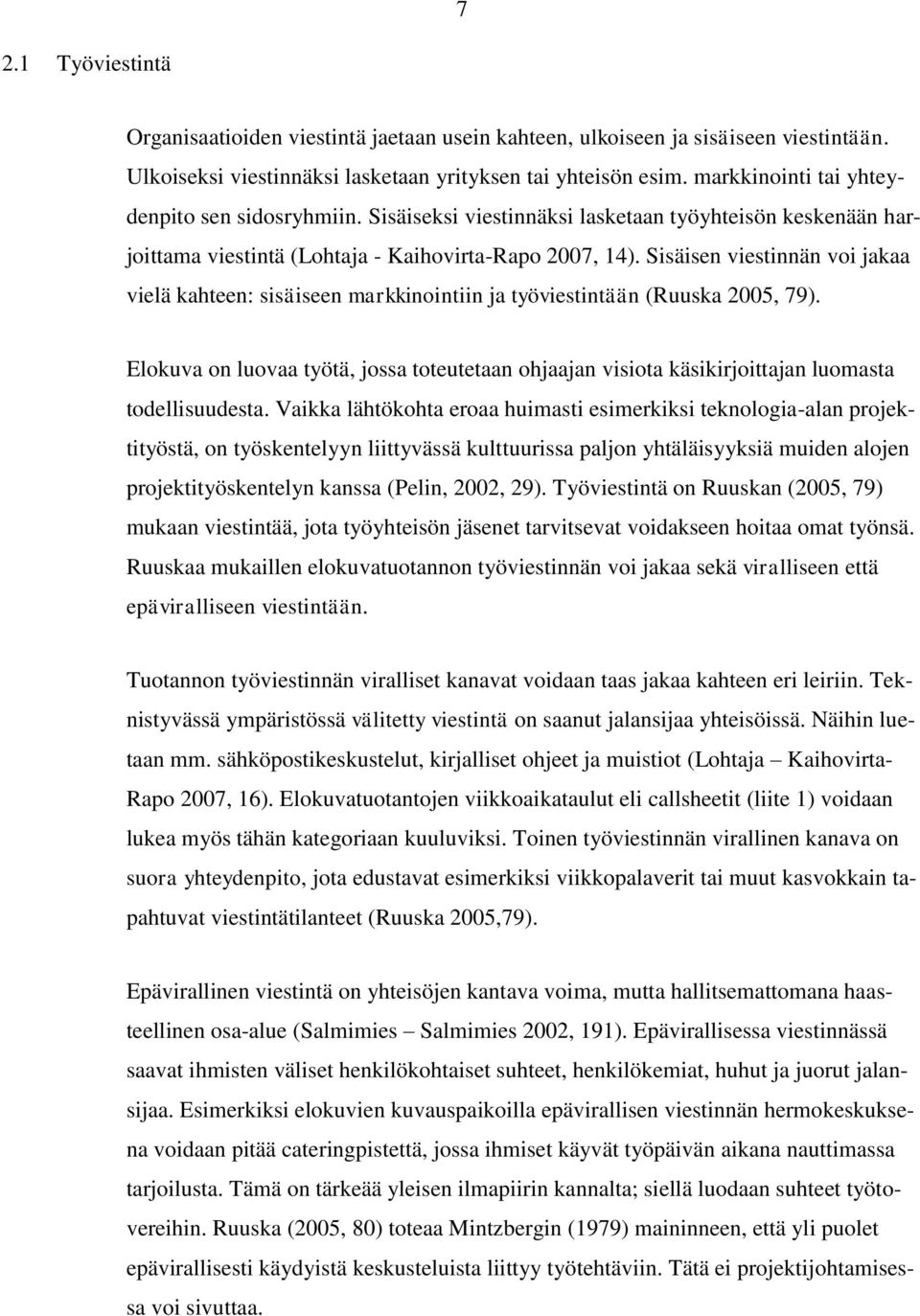 Sisäisen viestinnän voi jakaa vielä kahteen: sisäiseen markkinointiin ja työviestintään (Ruuska 2005, 79).