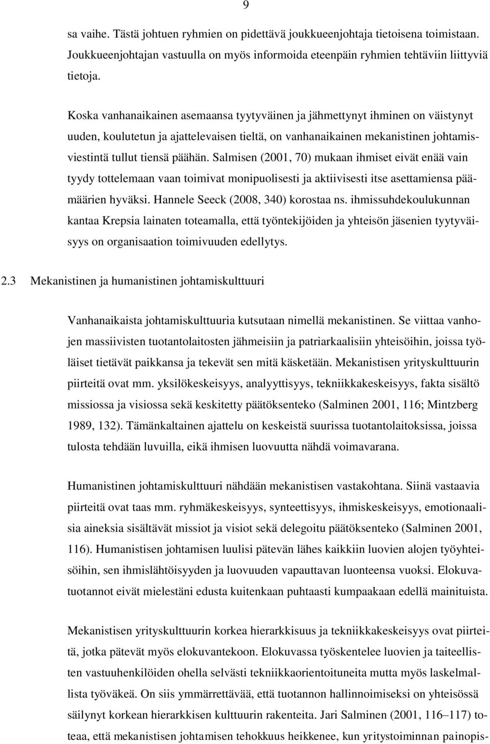 Salmisen (2001, 70) mukaan ihmiset eivät enää vain tyydy tottelemaan vaan toimivat monipuolisesti ja aktiivisesti itse asettamiensa päämäärien hyväksi. Hannele Seeck (2008, 340) korostaa ns.