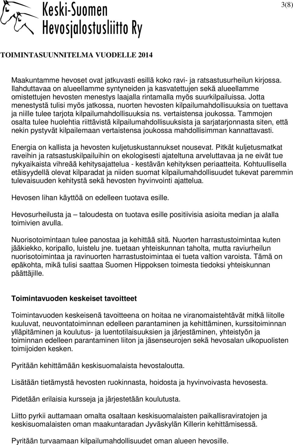 Jotta menestystä tulisi myös jatkossa, nuorten hevosten kilpailumahdollisuuksia on tuettava ja niille tulee tarjota kilpailumahdollisuuksia ns. vertaistensa joukossa.