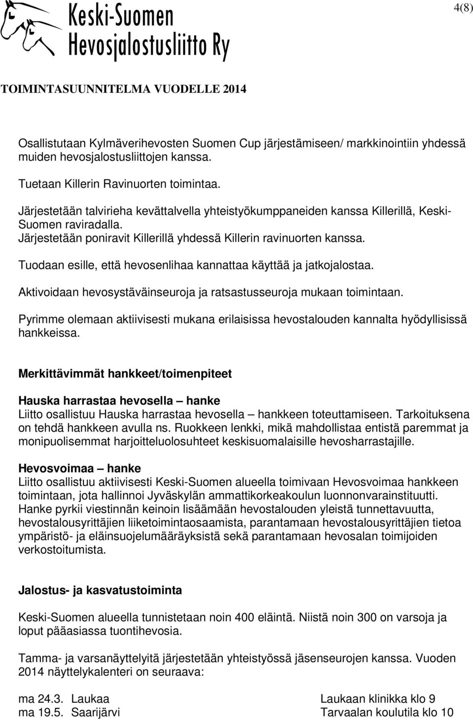 Tuodaan esille, että hevosenlihaa kannattaa käyttää ja jatkojalostaa. Aktivoidaan hevosystäväinseuroja ja ratsastusseuroja mukaan toimintaan.