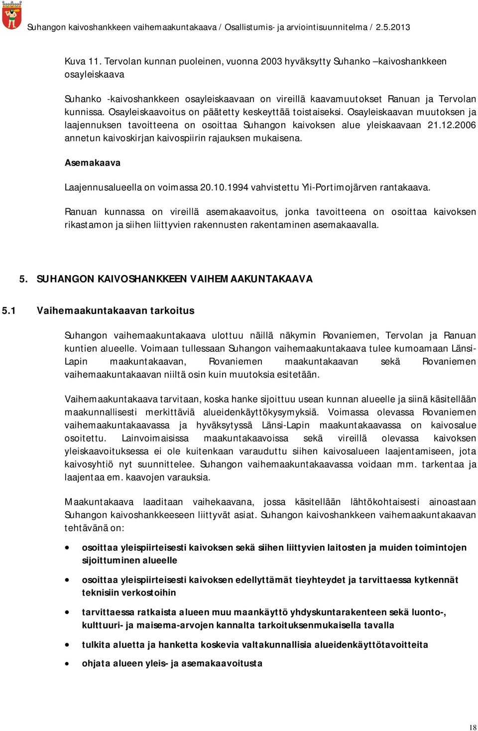 2006 annetun kaivoskirjan kaivospiirin rajauksen mukaisena. Asemakaava Laajennusalueella on voimassa 20.10.1994 vahvistettu Yli-Portimojärven rantakaava.