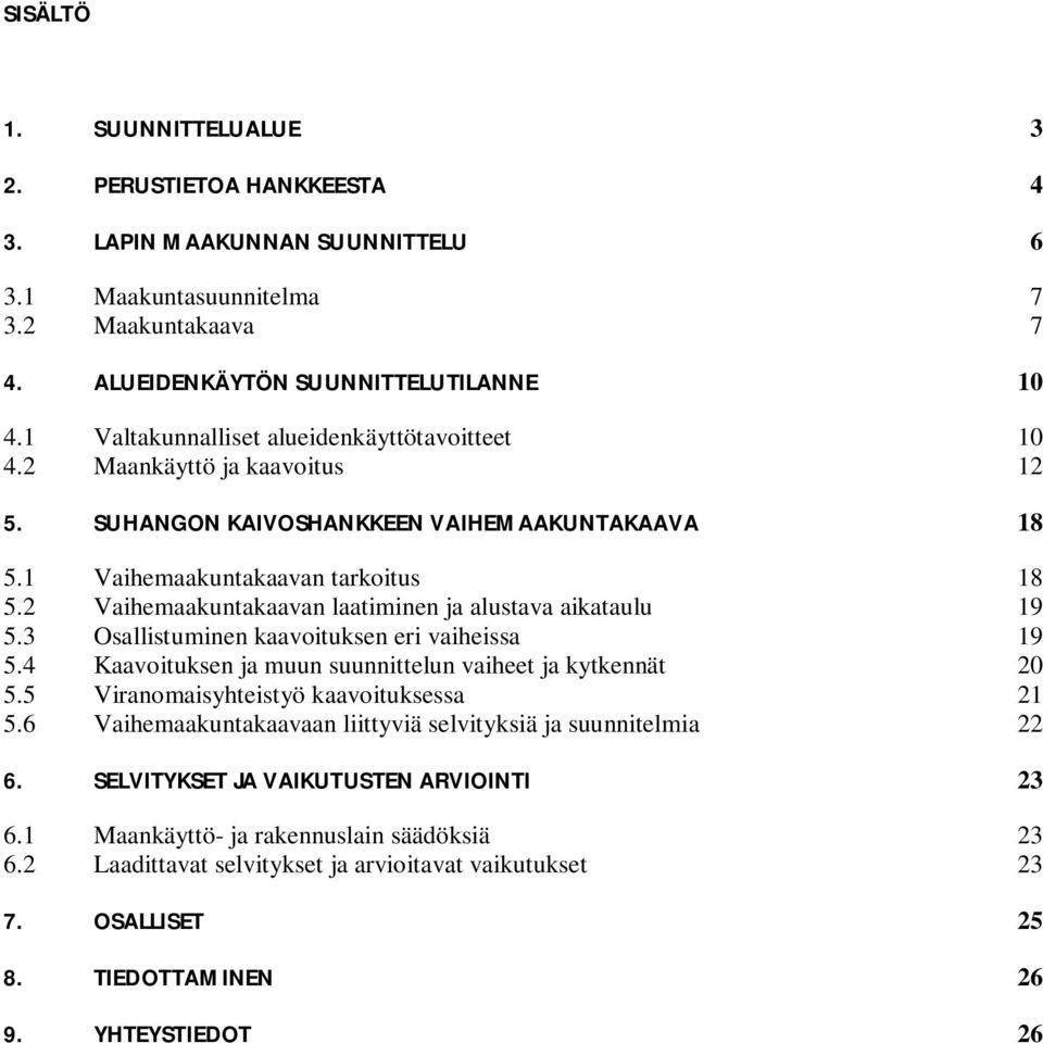 2 Vaihemaakuntakaavan laatiminen ja alustava aikataulu 19 5.3 Osallistuminen kaavoituksen eri vaiheissa 19 5.4 Kaavoituksen ja muun suunnittelun vaiheet ja kytkennät 20 5.