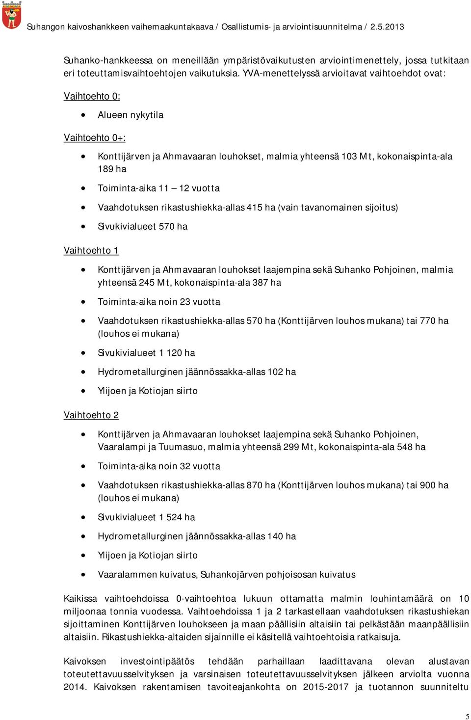 Toiminta-aika 11 12 vuotta Vaahdotuksen rikastushiekka-allas 415 ha (vain tavanomainen sijoitus) Sivukivialueet 570 ha Konttijärven ja Ahmavaaran louhokset laajempina sekä Suhanko Pohjoinen, malmia