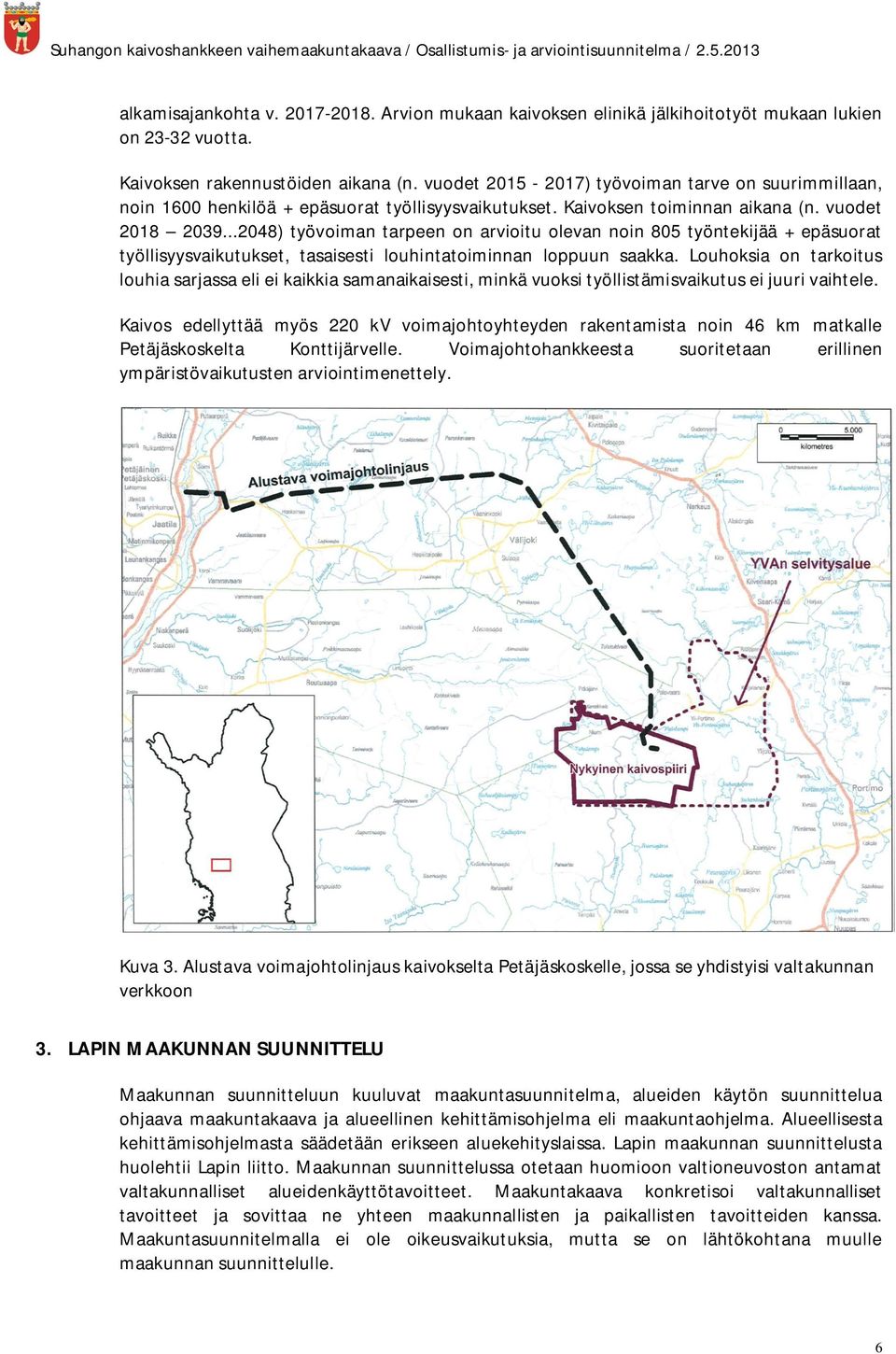 ..2048) työvoiman tarpeen on arvioitu olevan noin 805 työntekijää + epäsuorat työllisyysvaikutukset, tasaisesti louhintatoiminnan loppuun saakka.