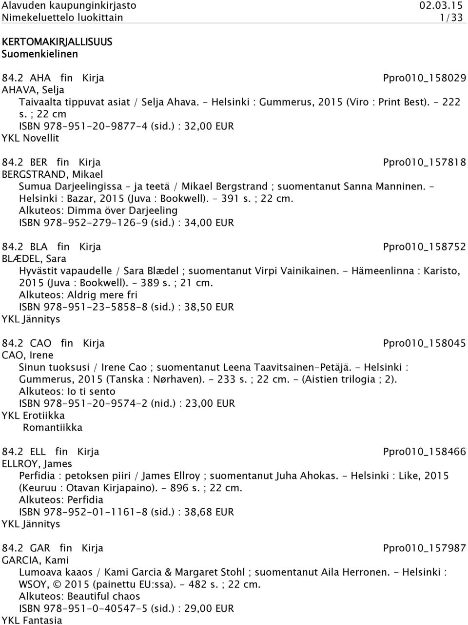 2 BER fin Kirja Ppro010_157818 BERGSTRAND, Mikael Sumua Darjeelingissa - ja teetä / Mikael Bergstrand ; suomentanut Sanna Manninen. - Helsinki : Bazar, 2015 (Juva : Bookwell). - 391 s. ; 22 cm.