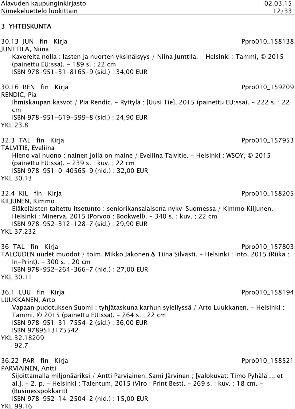 - Ryttylä : [Uusi Tie], 2015 (painettu EU:ssa). - 222 s. ; 22 cm ISBN 978-951-619-599-8 (sid.) : 24,90 EUR YKL 23.8 32.