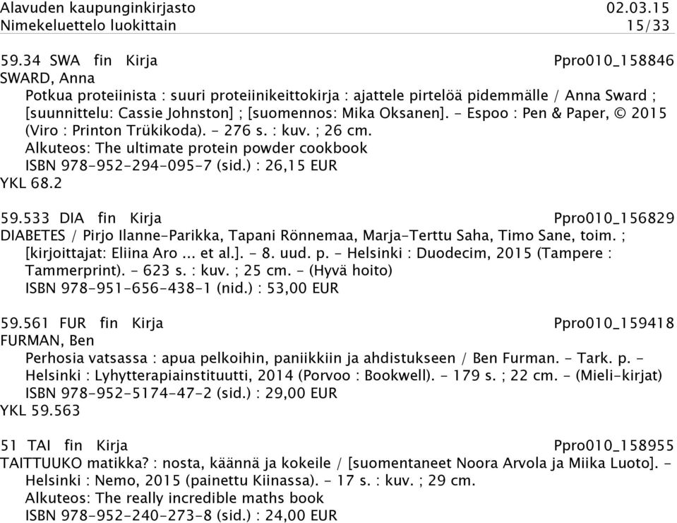 - Espoo : Pen & Paper, 2015 (Viro : Printon Trükikoda). - 276 s. : kuv. ; 26 cm. Alkuteos: The ultimate protein powder cookbook ISBN 978-952-294-095-7 (sid.) : 26,15 EUR YKL 68.2 59.