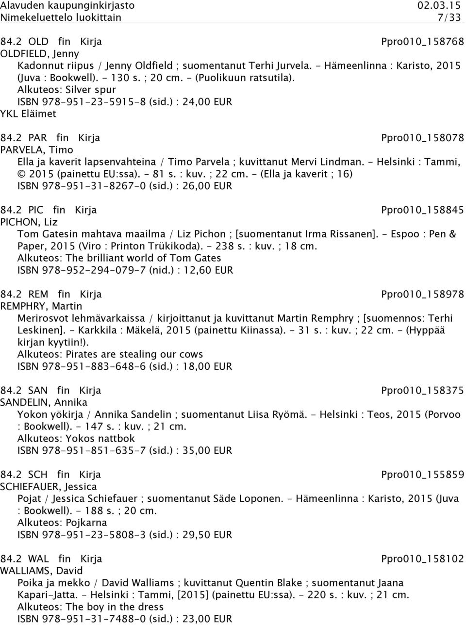 2 PAR fin Kirja Ppro010_158078 PARVELA, Timo Ella ja kaverit lapsenvahteina / Timo Parvela ; kuvittanut Mervi Lindman. - Helsinki : Tammi, 2015 (painettu EU:ssa). - 81 s. : kuv. ; 22 cm.