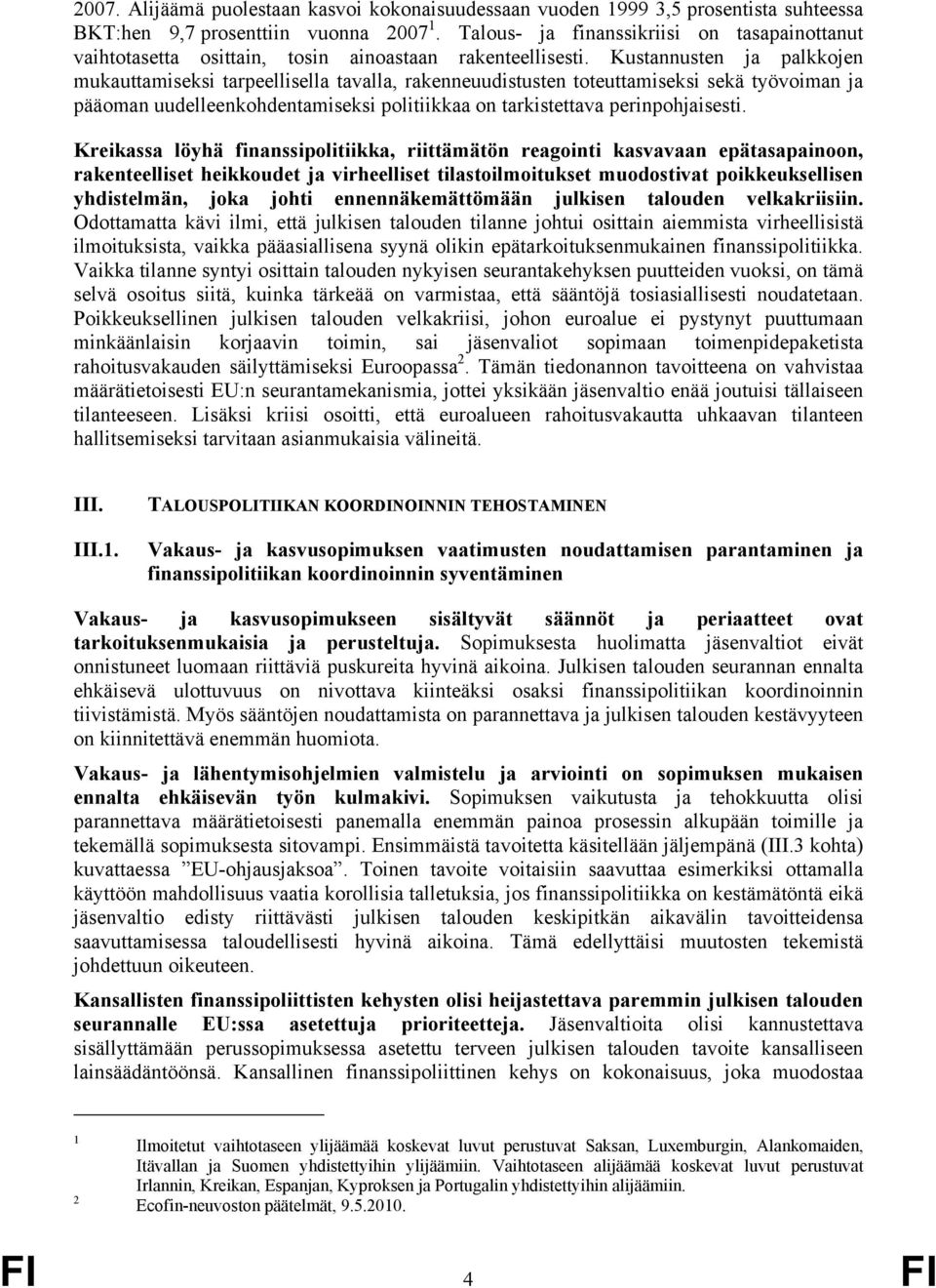 Kustannusten ja palkkojen mukauttamiseksi tarpeellisella tavalla, rakenneuudistusten toteuttamiseksi sekä työvoiman ja pääoman uudelleenkohdentamiseksi politiikkaa on tarkistettava perinpohjaisesti.